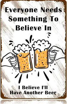 Vsakdo Potrebuje Nekaj Verjeti, da Verjamem, da bom Še eno Pivo Letnik Tin Prijavite Kovinski Znak Pivo Prijavite Odlično